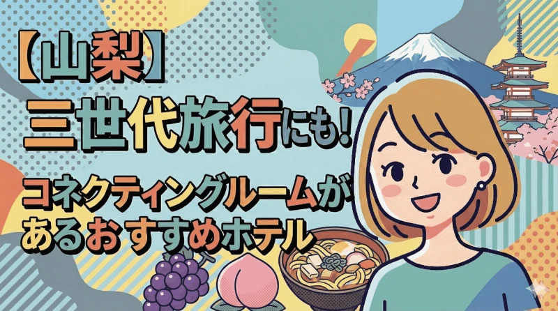 【山梨】コネクティングルームがあるホテルで三世代旅行へ！